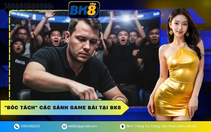 Bóc Tách Các Sảnh Game Bài Tại BK8