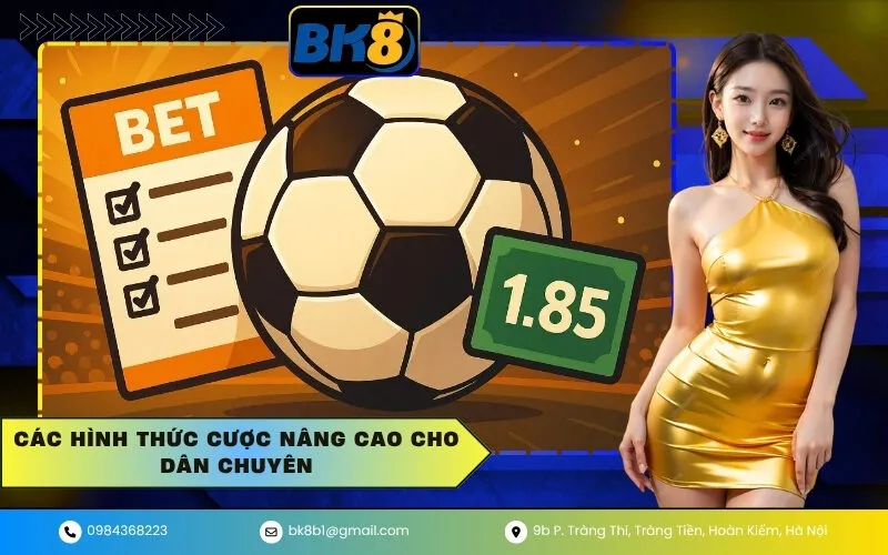 Các Hình Thức Cược Nâng Cao Cho Dân Chuyên
