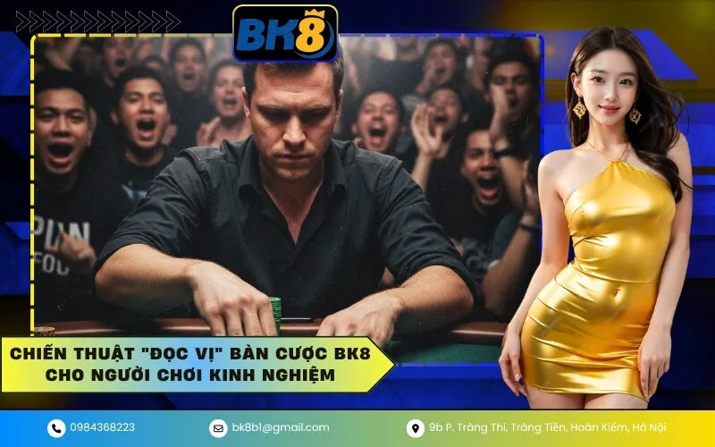 Chiến Thuật Đọc Vị Bàn Cược BK8 Cho Người Chơi Kinh Nghiệm