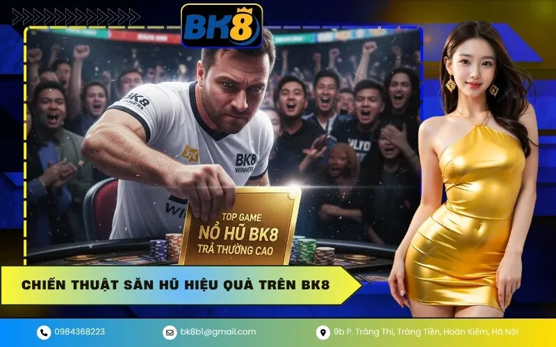 Chiến thuật săn hũ hiệu quả trên BK8