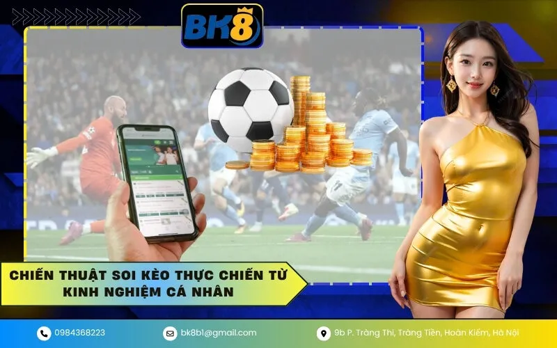 Chiến thuật soi kèo thực chiến từ kinh nghiệm cá nhân