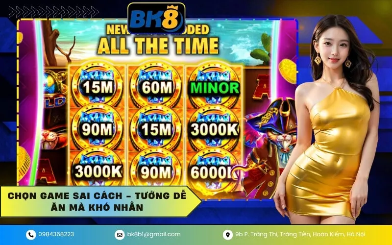 Chọn Game Sai Cách - Tưởng Dễ Ăn Mà Khó Nhằn