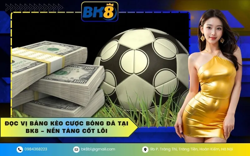Đọc Vị Bảng Kèo Cược Bóng Đá Tại BK8 - Nền Tảng Cốt Lõi
