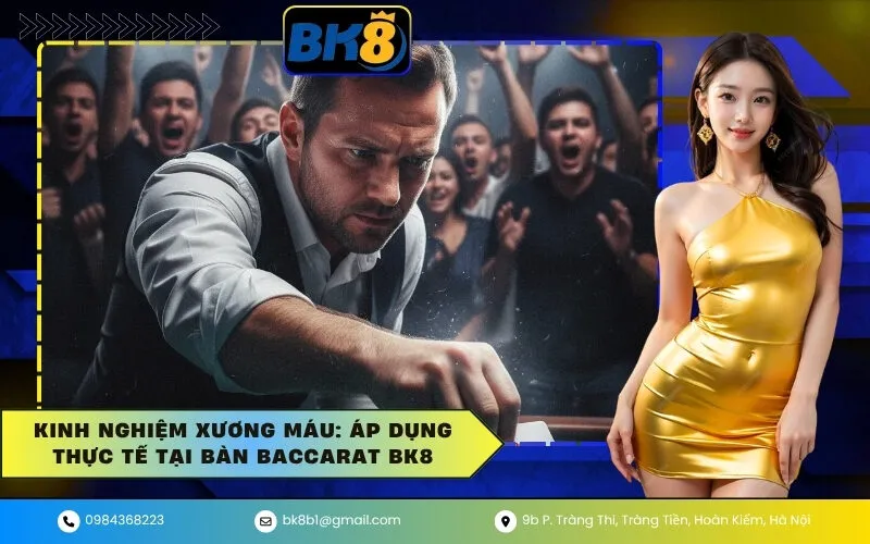 Kinh Nghiệm Xương Máu Áp Dụng Thực Tế Tại Bàn Baccarat BK8