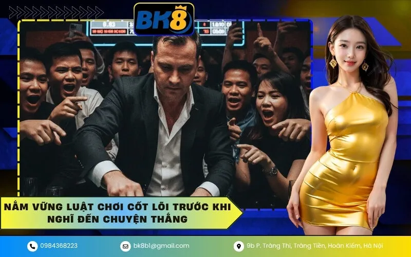 Nắm Vững Luật Chơi Cốt Lõi Trước Khi Nghĩ Đến Chuyện Thắng