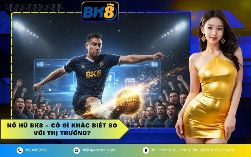 Nổ Hũ BK8 - Có Gì Khác Biệt So Với Thị Trường