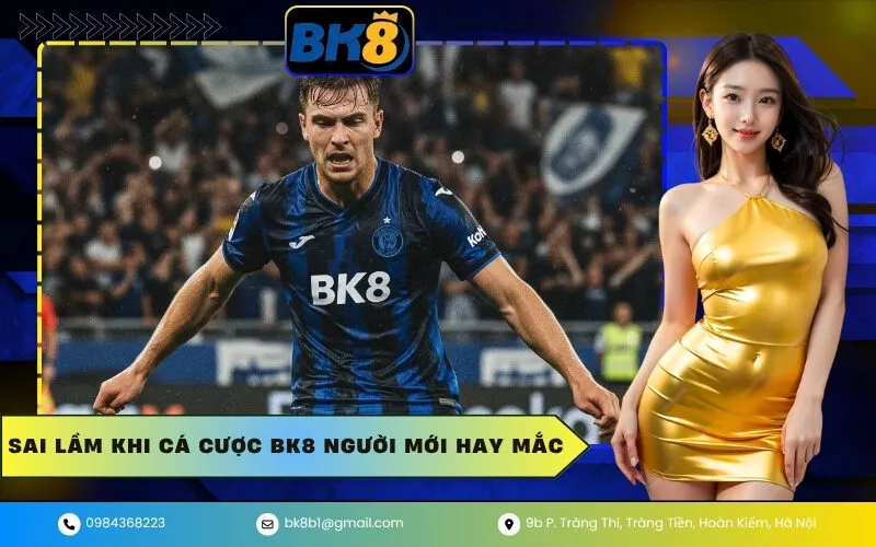 Sai lầm cá cược BK8