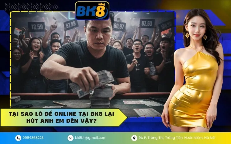 Tại Sao Lô Đề Online Tại BK8 Lại Hút Anh Em Đến Vậy