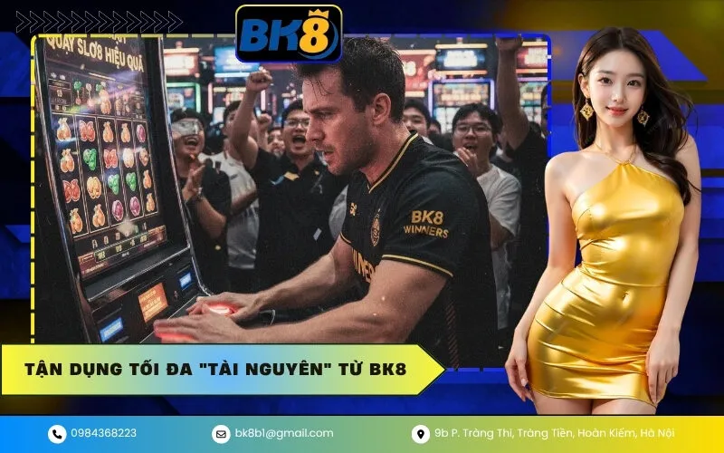 Tận Dụng Tối Đa Tài Nguyên từ BK8