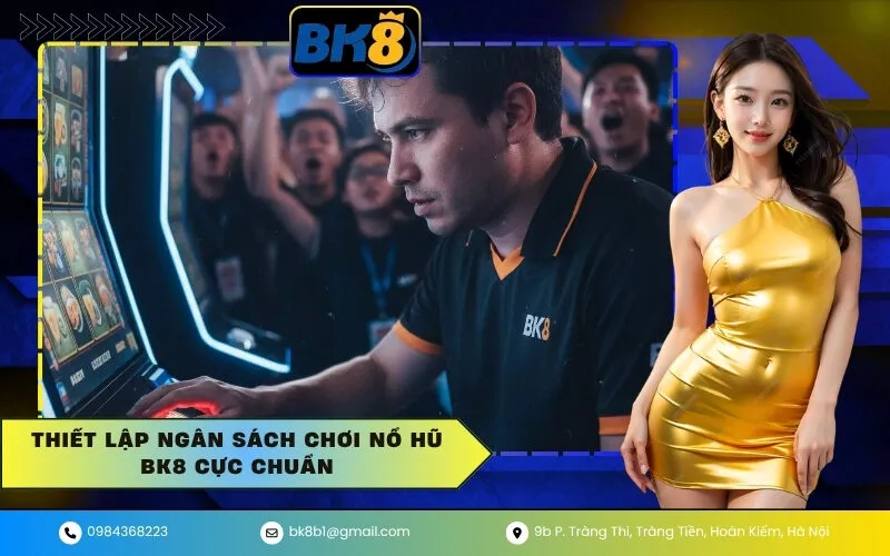 Thiết Lập Ngân Sách Chơi Nổ Hũ BK8 Cực Chuẩn