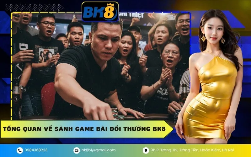 Tổng quan về sảnh game bài đổi thưởng BK8