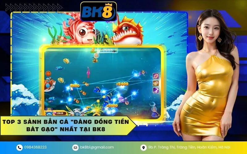 Top 3 Sảnh Bắn Cá Đáng Đồng Tiền Bát Gạo Nhất tại BK8