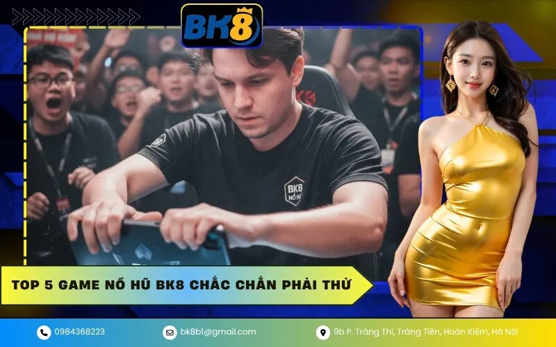 Top 5 game Nổ Hũ BK8 chắc chắn phải thử