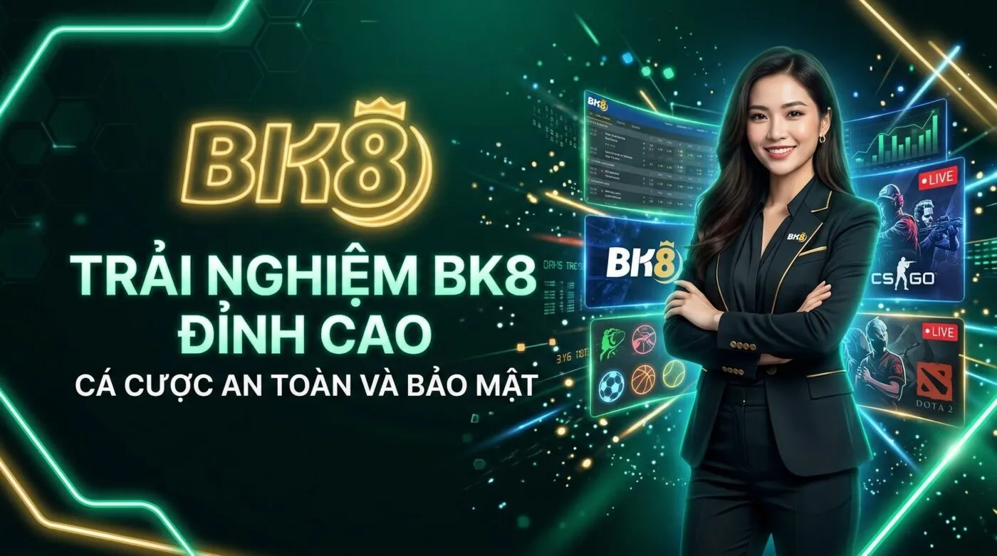 trải nghiệm bk8 đỉnh cao