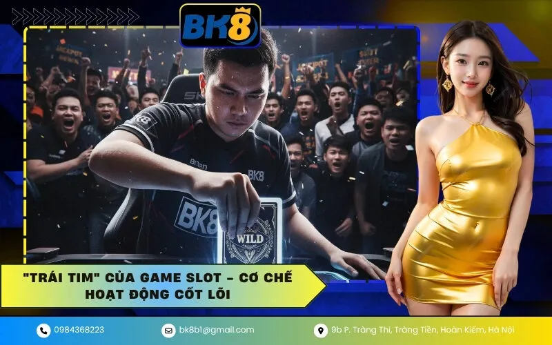Trái tim của game Slot - Cơ chế hoạt động cốt lõi