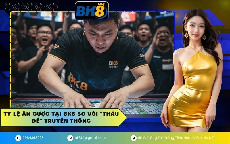 Tỷ Lệ Ăn Cược Tại BK8 So Với Thầu Đề Truyền Thống